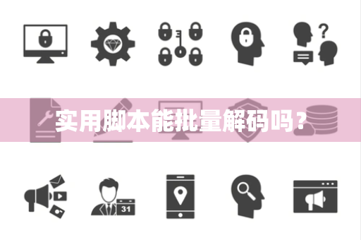 实用脚本能批量解码吗？