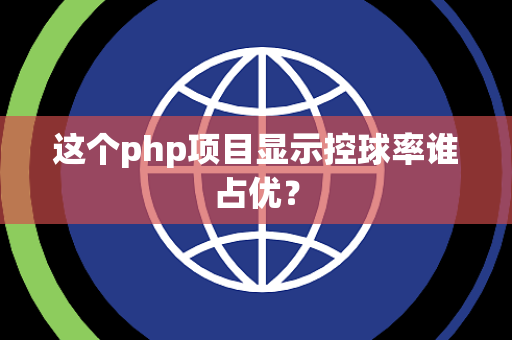 这个php项目显示控球率谁占优？