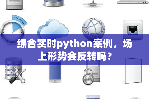 综合实时python案例，场上形势会反转吗？