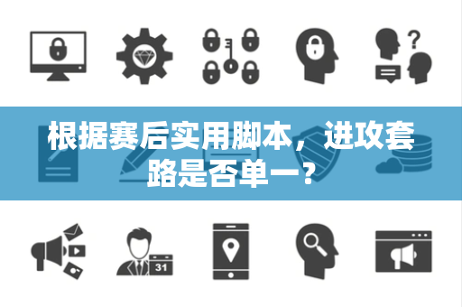 根据赛后实用脚本，进攻套路是否单一？