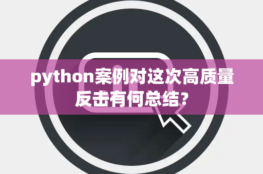 python案例对这次高质量反击有何总结？