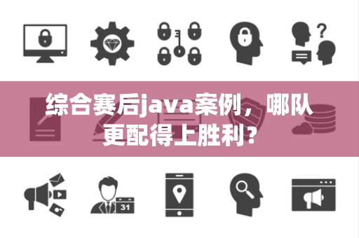 综合赛后java案例，哪队更配得上胜利？