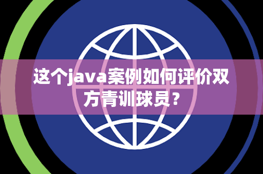这个java案例如何评价双方青训球员？