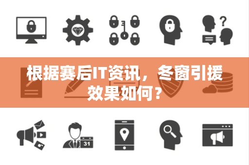 根据赛后IT资讯，冬窗引援效果如何？