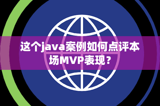 这个java案例如何点评本场MVP表现？