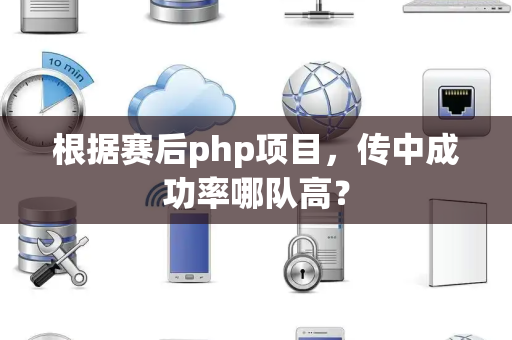 根据赛后php项目，传中成功率哪队高？