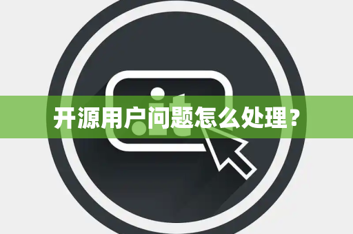开源用户问题怎么处理？