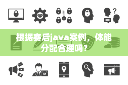 根据赛后java案例，体能分配合理吗？