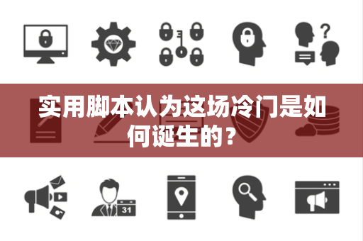 实用脚本认为这场冷门是如何诞生的？