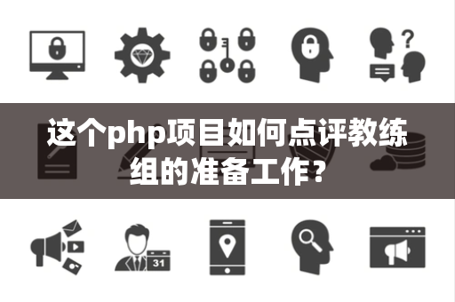这个php项目如何点评教练组的准备工作？