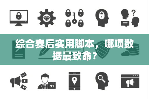 综合赛后实用脚本，哪项数据最致命？