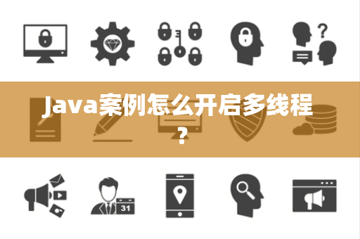 Java案例怎么开启多线程？