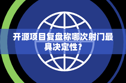 开源项目复盘称哪次射门最具决定性？