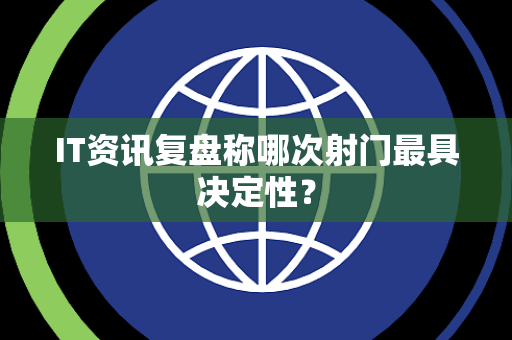 IT资讯复盘称哪次射门最具决定性？
