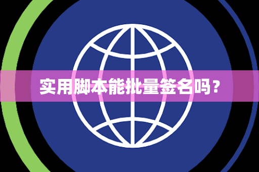 实用脚本能批量签名吗? 实用脚本能批量签名吗?