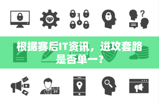 根据赛后IT资讯，进攻套路是否单一？