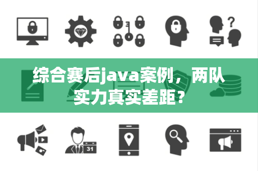 综合赛后java案例，两队实力真实差距？