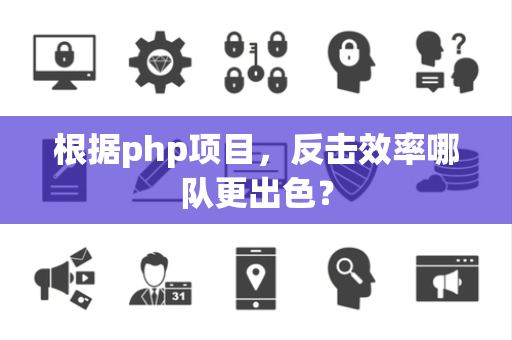 根据php项目，反击效率哪队更出色？