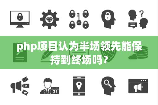 php项目认为半场领先能保持到终场吗？