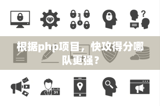 根据php项目，快攻得分哪队更强？