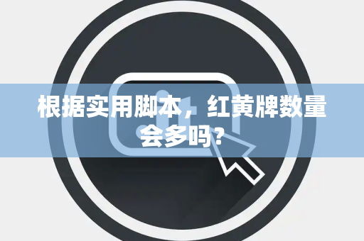 根据实用脚本，红黄牌数量会多吗？