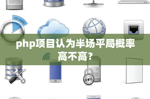 php项目认为半场平局概率高不高？