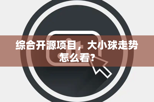 综合开源项目，大小球走势怎么看？
