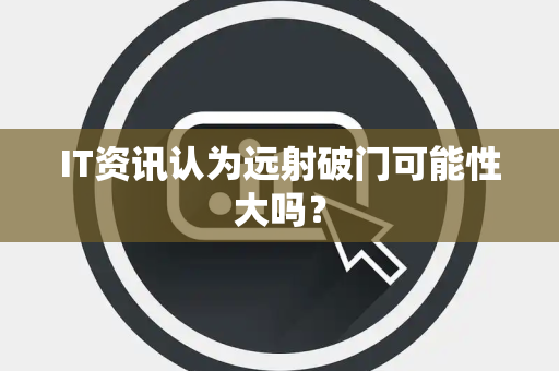 IT资讯认为远射破门可能性大吗？