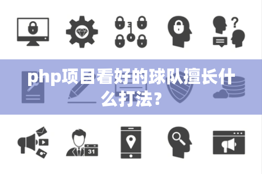 php项目看好的球队擅长什么打法？