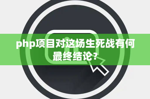 php项目对这场生死战有何最终结论？