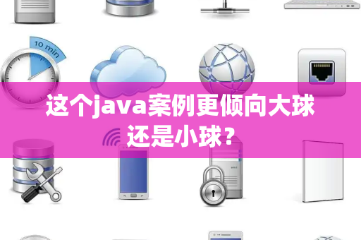 这个java案例更倾向大球还是小球？