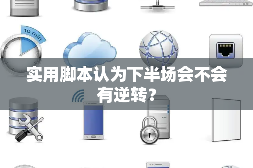 实用脚本认为下半场会不会有逆转？