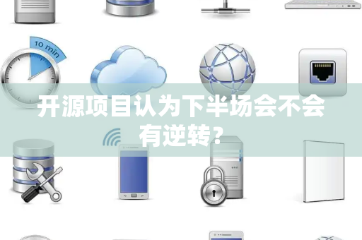 开源项目认为下半场会不会有逆转？