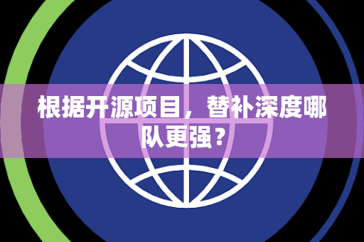 根据开源项目，替补深度哪队更强？