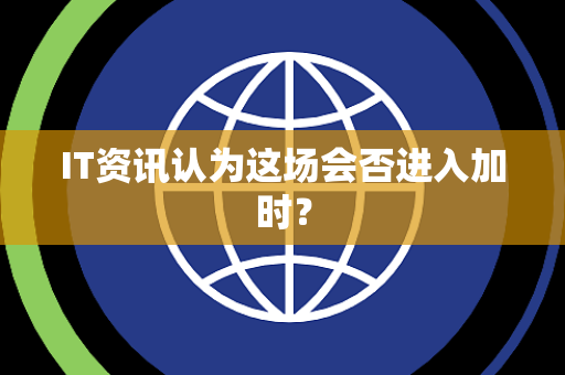IT资讯认为这场会否进入加时？