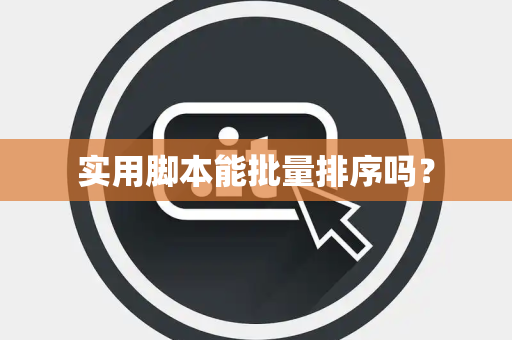 实用脚本能批量排序吗？