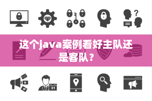 这个java案例看好主队还是客队？