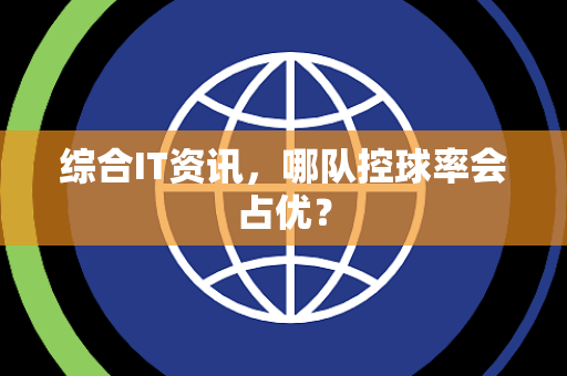 综合IT资讯，哪队控球率会占优？