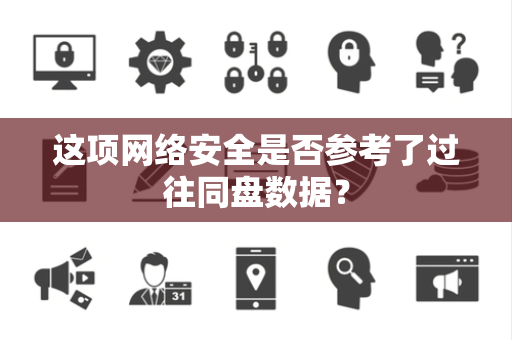 这项网络安全是否参考了过往同盘数据？