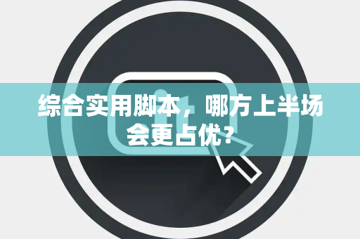 综合实用脚本，哪方上半场会更占优？