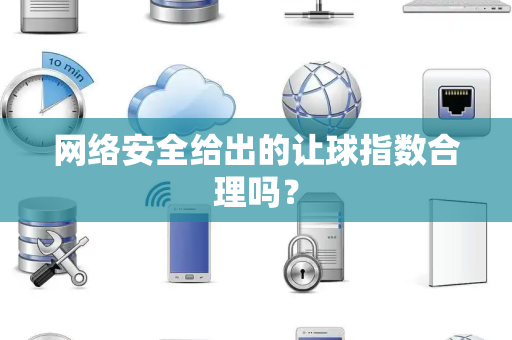 网络安全给出的让球指数合理吗？