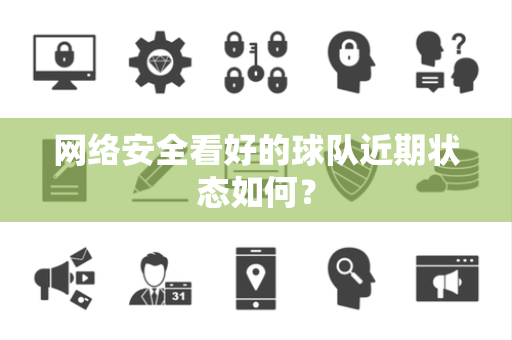 网络安全看好的球队近期状态如何？