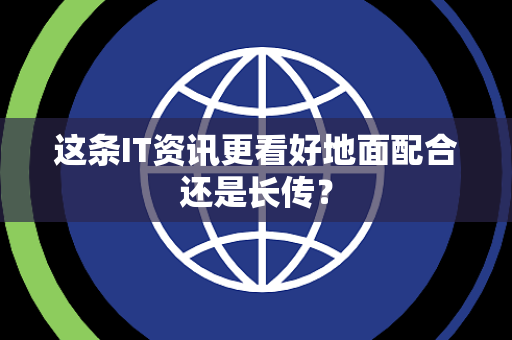 这条IT资讯更看好地面配合还是长传？
