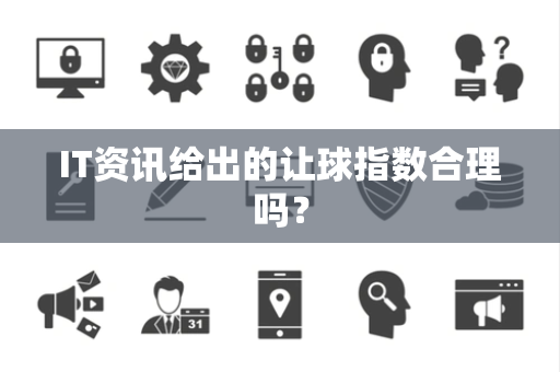 IT资讯给出的让球指数合理吗？