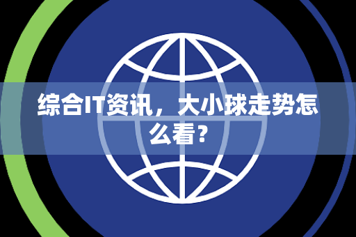 综合IT资讯，大小球走势怎么看？