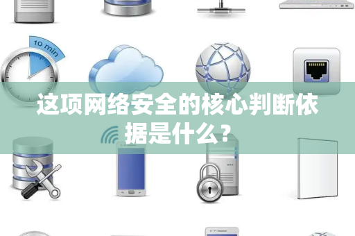 这项网络安全的核心判断依据是什么？