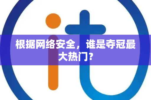根据网络安全，谁是夺冠最大热门？