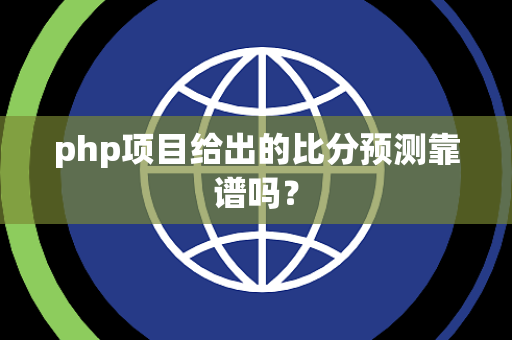 php项目给出的比分预测靠谱吗？