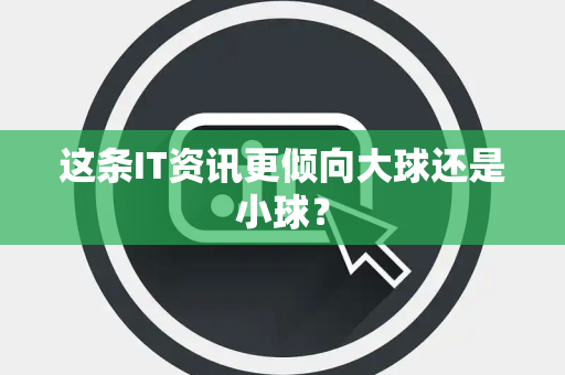 这条IT资讯更倾向大球还是小球？