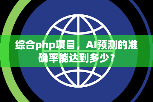 综合php项目，AI预测的准确率能达到多少？
